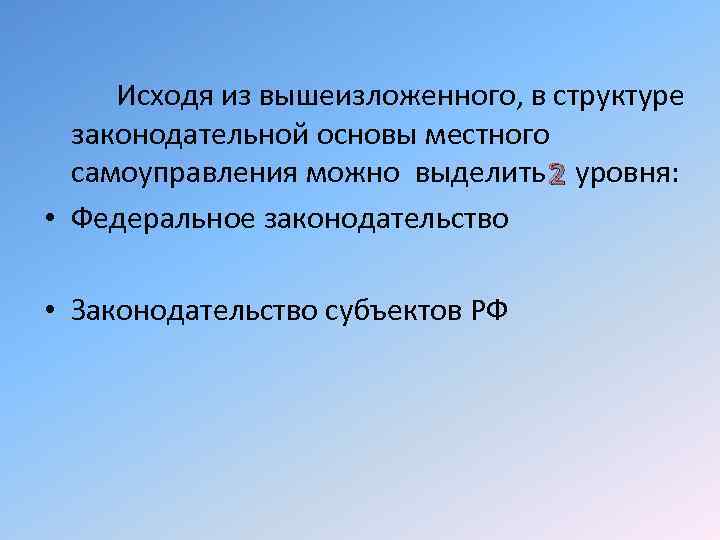 Исходя из вышеизложенного, в структуре законодательной основы местного самоуправления можно выделить уровня: 2 •
