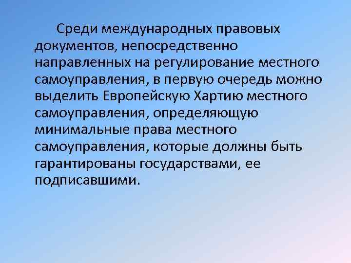 Среди международных правовых документов, непосредственно направленных на регулирование местного самоуправления, в первую очередь можно