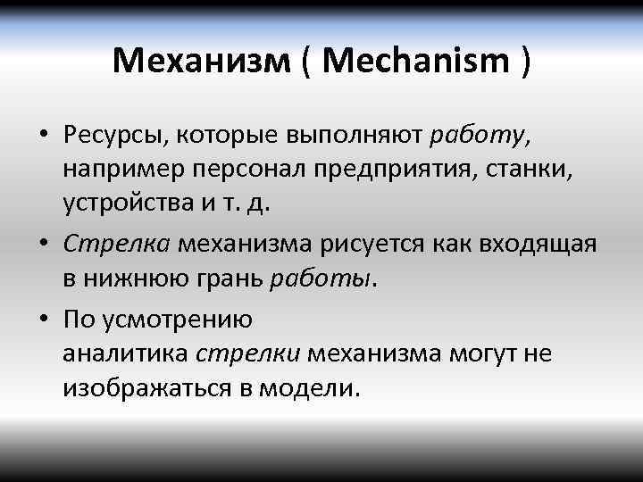 Механизм ( Mechanism ) • Ресурсы, которые выполняют работу, например персонал предприятия, станки, устройства