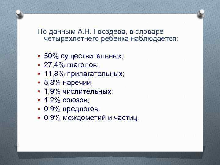 По данным А. Н. Гвоздева, в словаре четырехлетнего ребенка наблюдается: § 50% существительных; §