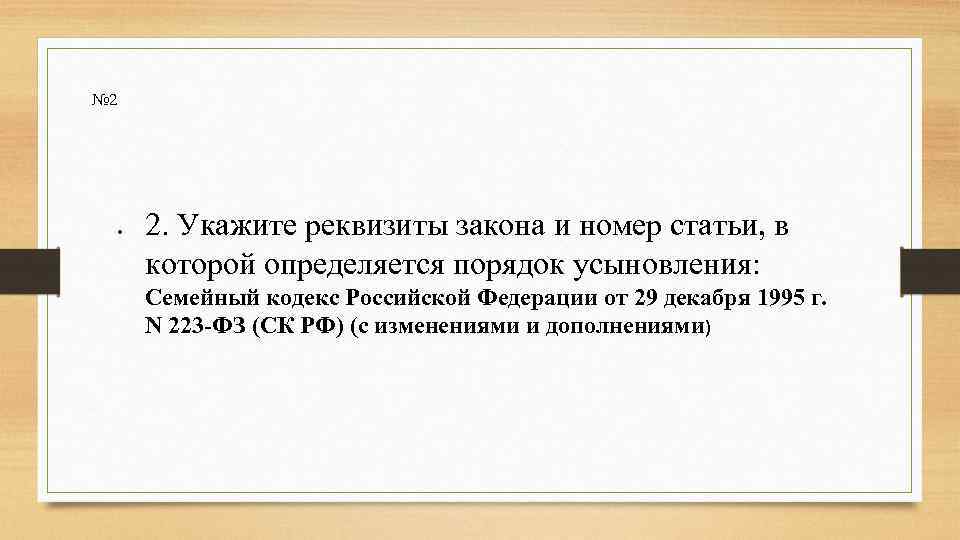 № 2 2. Укажите реквизиты закона и номер статьи, в которой определяется порядок усыновления: