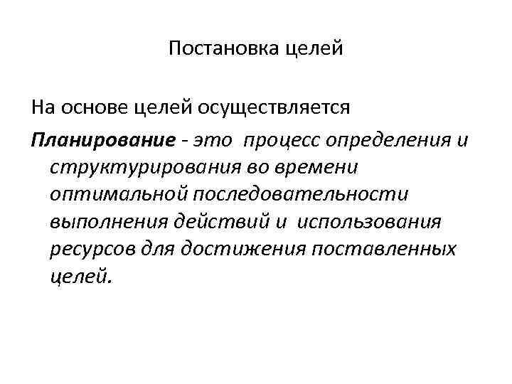 Постановка целей На основе целей осуществляется Планирование - это процесс определения и структурирования во