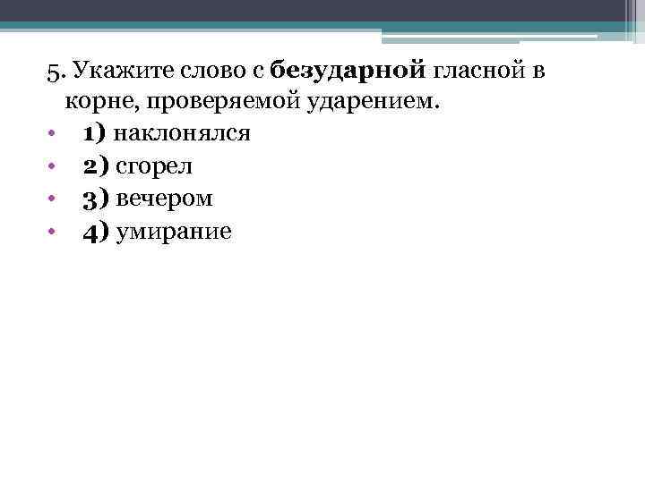 5. Укажите слово с безударной гласной в корне, проверяемой ударением. • 1) наклонялся •