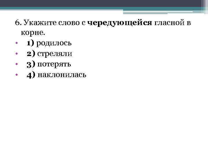 6. Укажите слово с чередующейся гласной в корне. • 1) родилось • 2) стреляли