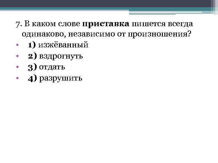 7. В каком слове приставка пишется всегда одинаково, независимо от произношения? • 1) изжёванный