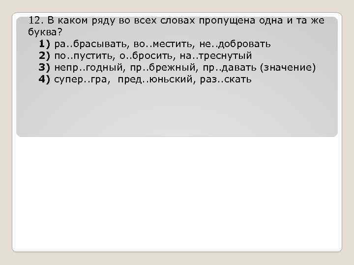 12. В каком ряду во всех словах пропущена одна и та же буква? 1)