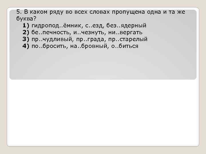 5. В каком ряду во всех словах пропущена одна и та же буква? 1)