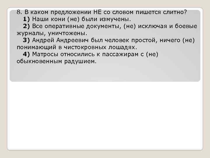 8. В каком предложении НЕ со словом пишется слитно? 1) Наши кони (не) были