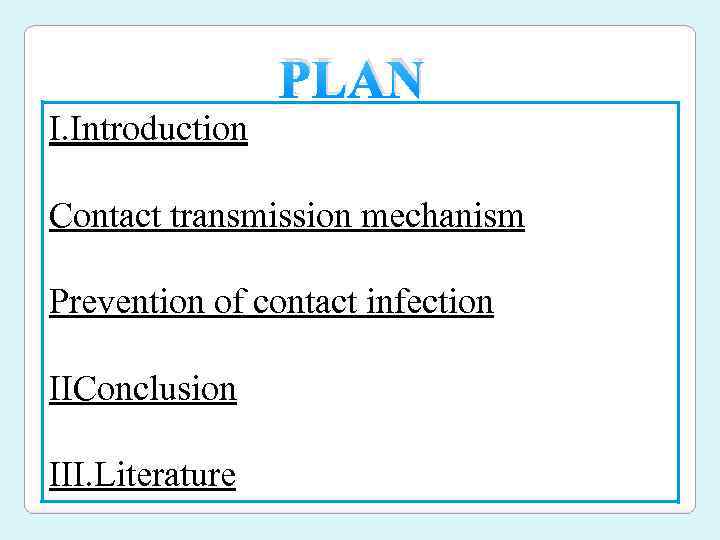 PLAN I. Introduction Contact transmission mechanism Prevention of contact infection IIConclusion III. Literature 