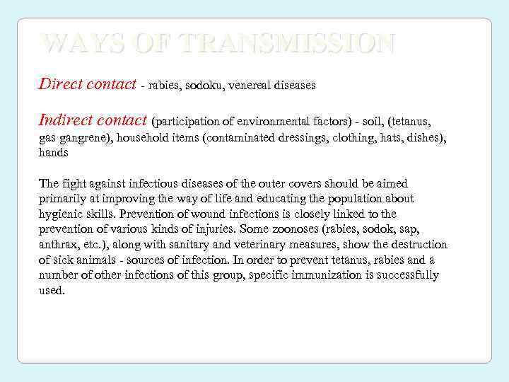 WAYS OF TRANSMISSION Direct contact - rabies, sodoku, venereal diseases Indirect contact (participation of