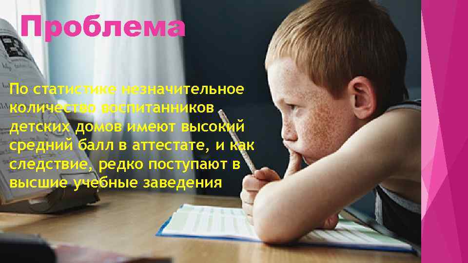 Проблема По статистике незначительное количество воспитанников детских домов имеют высокий средний балл в аттестате,