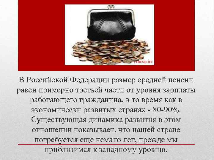 В Российской Федерации размер средней пенсии равен примерно третьей части от уровня зарплаты работающего