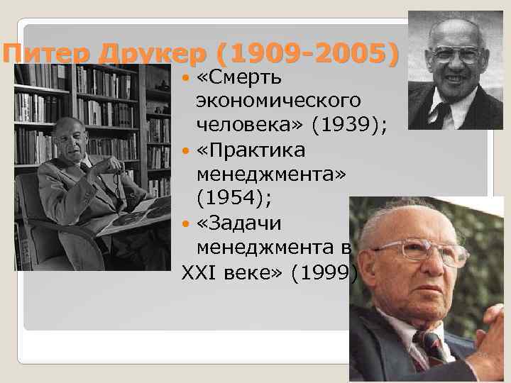 Питер Друкер (1909 -2005) «Смерть экономического человека» (1939); «Практика менеджмента» (1954); «Задачи менеджмента в