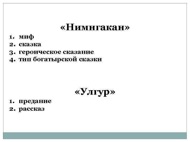  «Нимнгакан» 1. 2. 3. 4. миф сказка героическое сказание тип богатырской сказки «Улгур»