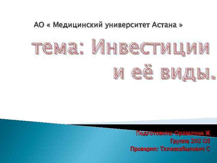 АО « Медицинский университет Астана » тема: Инвестиции и её виды. Подготовила: Оразалина Ж