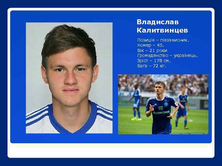 Владислав Калитвинцев Позиція – півзахисник. Номер – 45. Вік – 21 роки Громадянство –