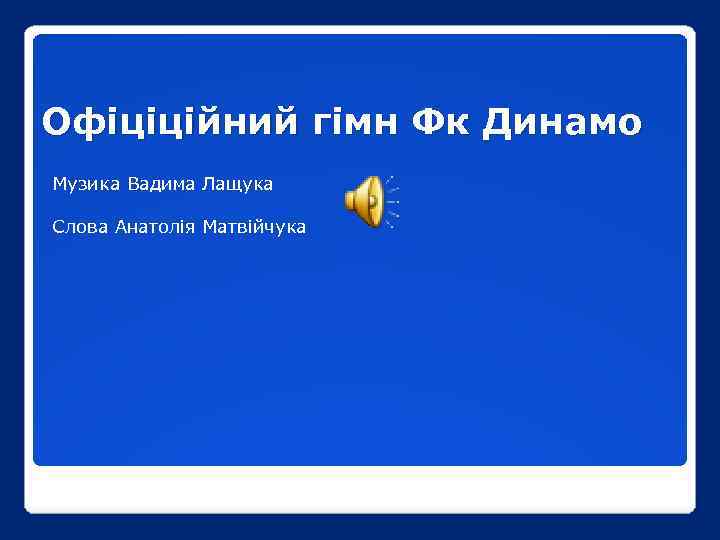 Офіціційний гімн Фк Динамо Музика Вадима Лащука Слова Анатолія Матвійчука 