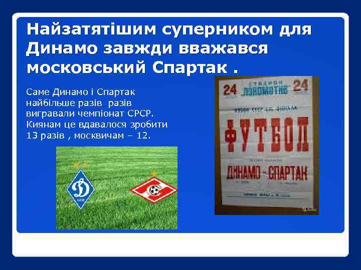 Найзатятішим суперником для Динамо завжди вважався московський Спартак. Саме Динамо і Спартак найбільше разів