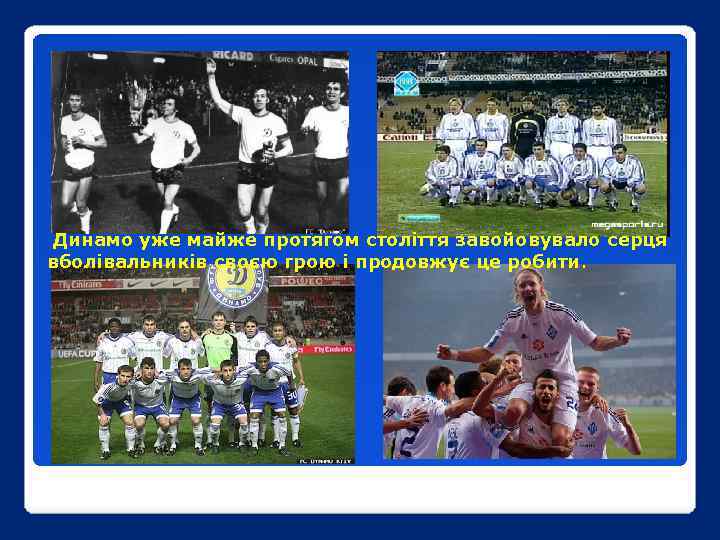 Динамо уже майже протягом століття завойовувало серця вболівальників своєю грою і продовжує це робити.