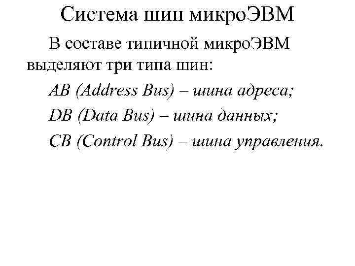 Система шин микро. ЭВМ В составе типичной микро. ЭВМ выделяют три типа шин: AB