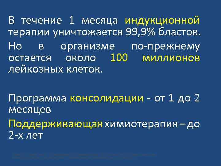 В течение 1 месяца индукционной терапии уничтожается 99, 9% бластов. Но в организме по-прежнему