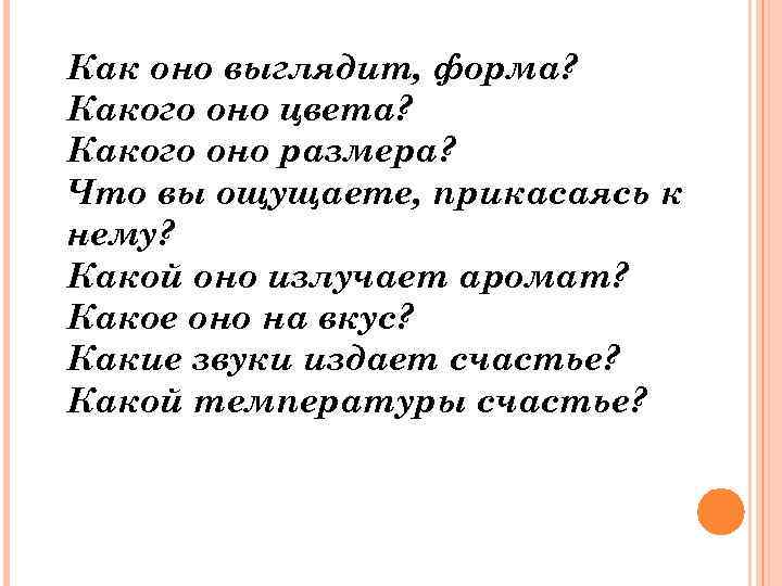 Как оно выглядит, форма? Какого оно цвета? Какого оно размера? Что вы ощущаете, прикасаясь