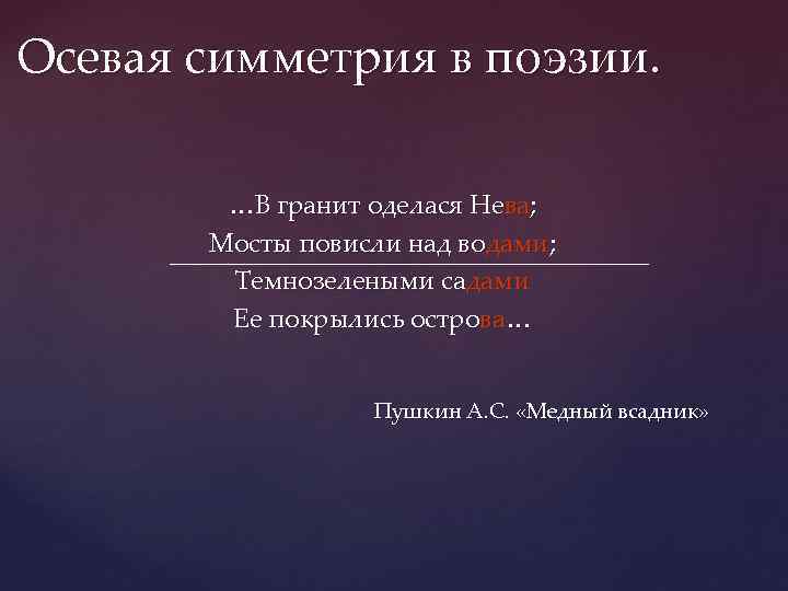 Осевая симметрия в поэзии. …В гранит оделася Нева; Мосты повисли над водами; Темнозелеными садами