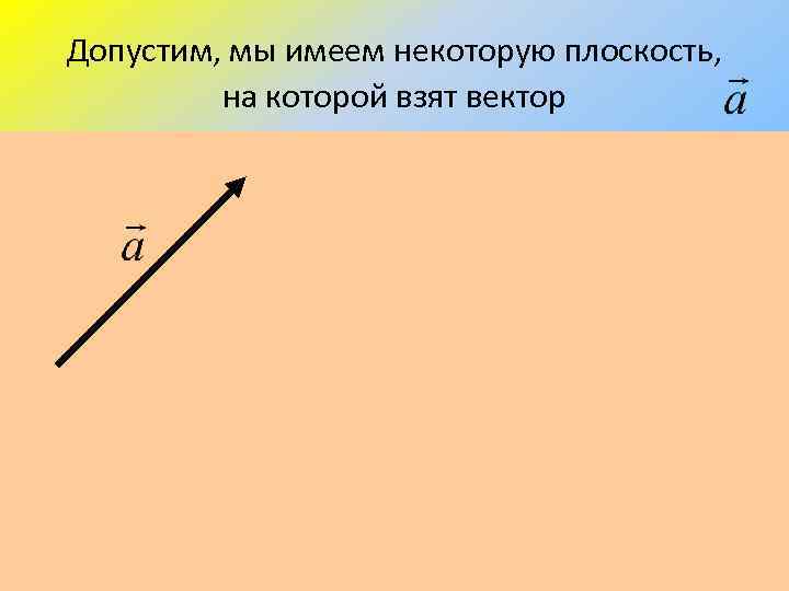 Допустим, мы имеем некоторую плоскость, на которой взят вектор 