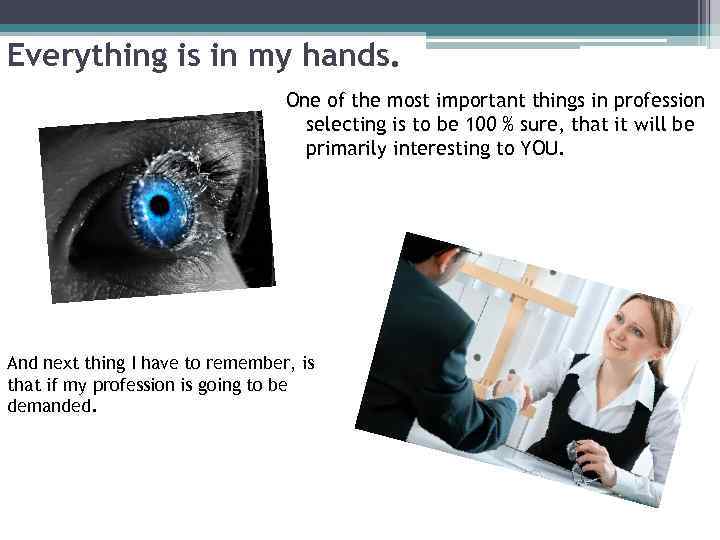 Everything is in my hands. One of the most important things in profession selecting