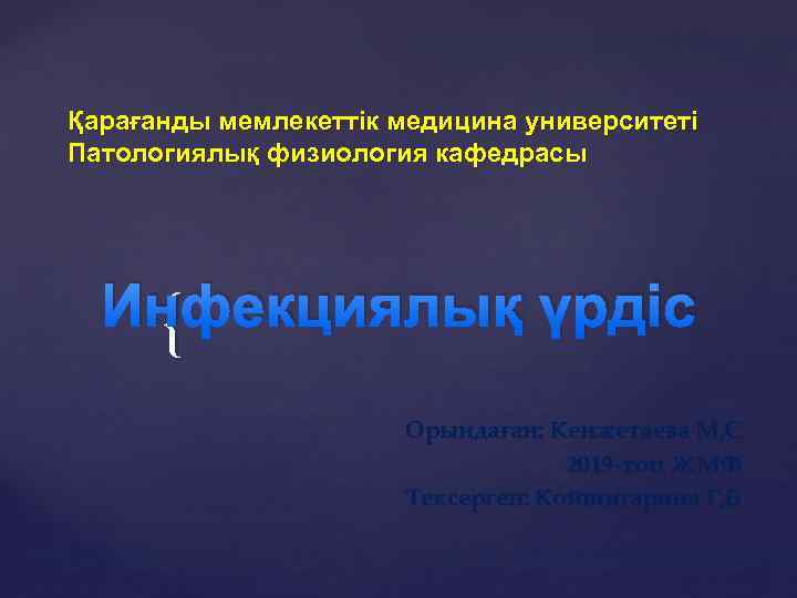 Қарағанды мемлекеттік медицина университеті Патологиялық физиология кафедрасы Инфекциялық үрдіс { Орындаған: Кенжетаева М, С