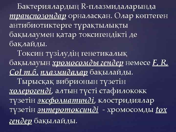 Бактериялардың R-плазмидаларында транспозондар орналасқан. Олар көптеген антибиотиктерге тұрақтылықты бақылаумен қатар токсигендікті де бақлайды. Токсин