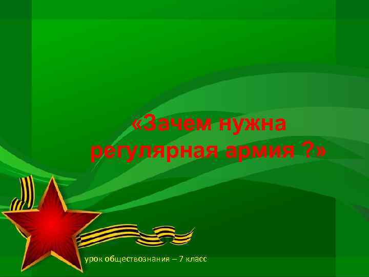 «Зачем нужна регулярная армия ? » урок обществознания – 7 класс 
