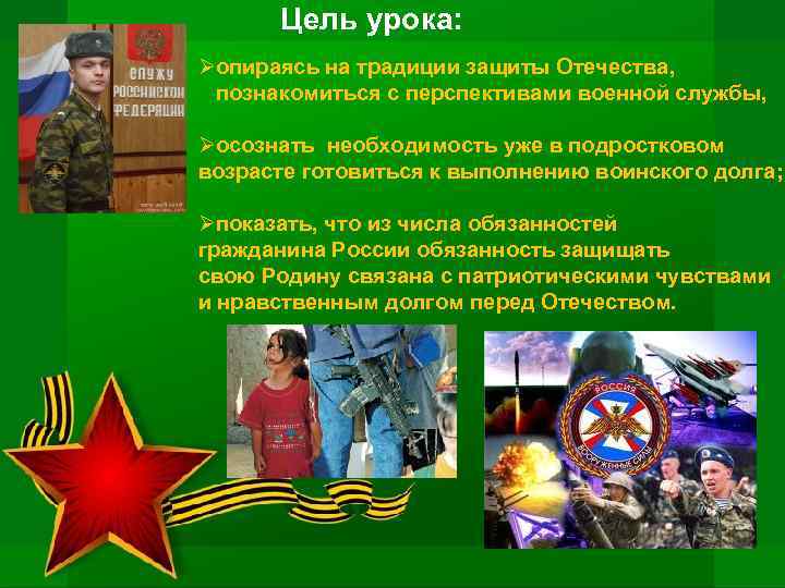 Цель урока: Øопираясь на традиции защиты Отечества, познакомиться с перспективами военной службы, Øосознать необходимость