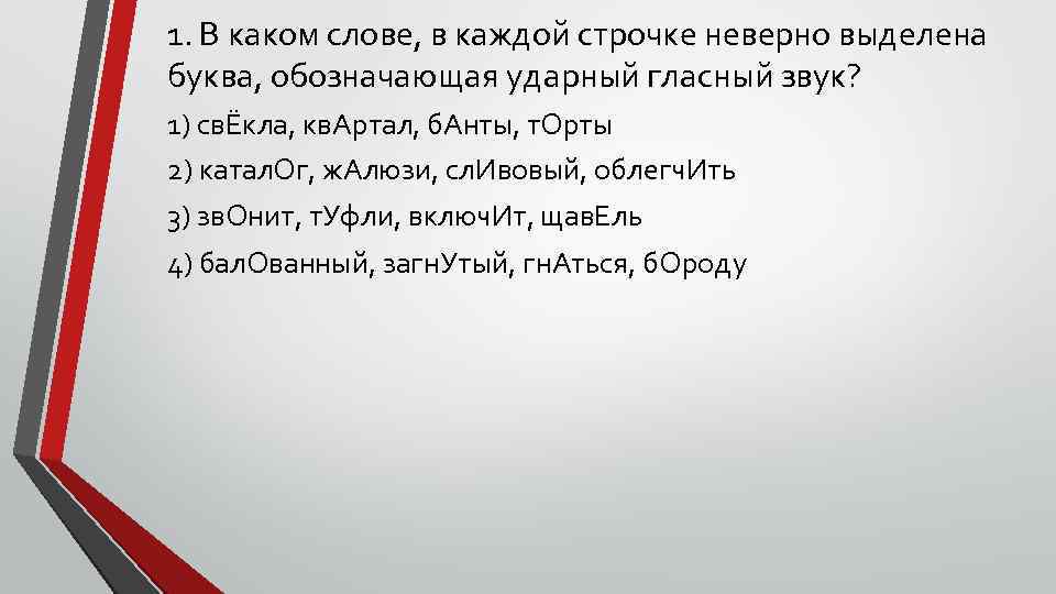 1. В каком слове, в каждой строчке неверно выделена буква, обозначающая ударный гласный звук?