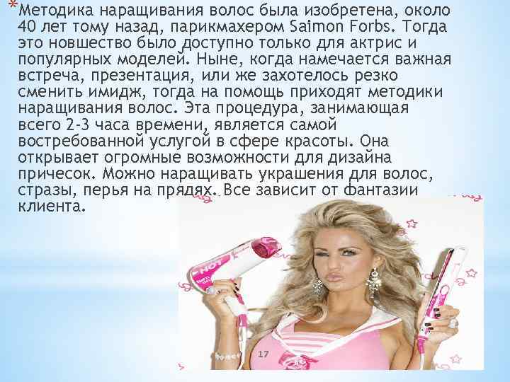 *Методика наращивания волос была изобретена, около 40 лет тому назад, парикмахером Saimon Forbs. Тогда