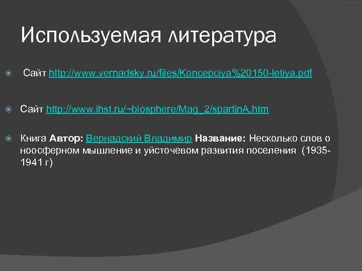 Используемая литература Сайт http: //www. vernadsky. ru/files/Koncepciya%20150 -letiya. pdf Сайт http: //www. ihst. ru/~biosphere/Mag_2/spartin.