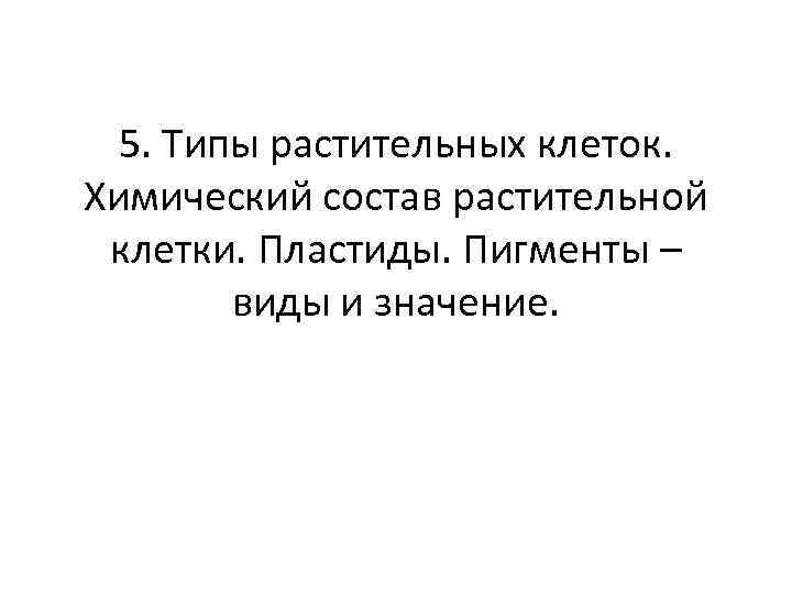 5. Типы растительных клеток. Химический состав растительной клетки. Пластиды. Пигменты – виды и значение.