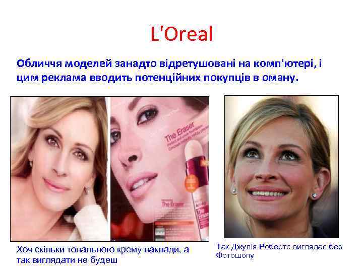 L'Oreal Обличчя моделей занадто відретушовані на комп'ютері, і цим реклама вводить потенційних покупців в