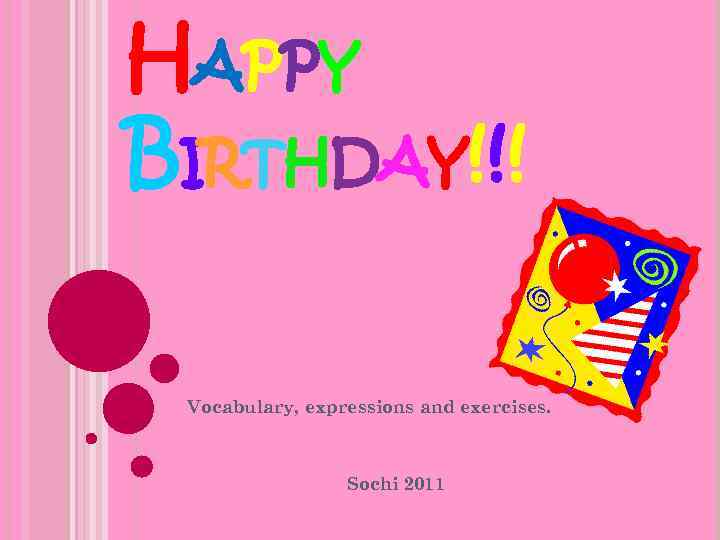 HAPPY BIRTHDAY!!! Vocabulary, expressions and exercises. Sochi 2011 