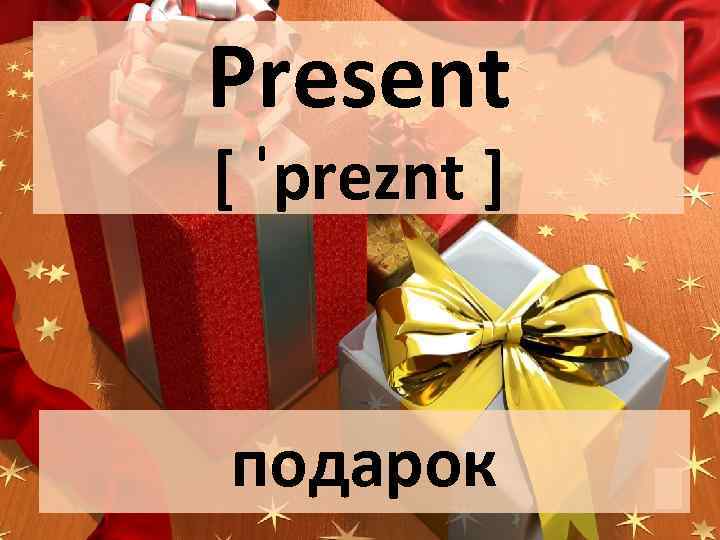 Present [ ˈpreznt ] подарок 
