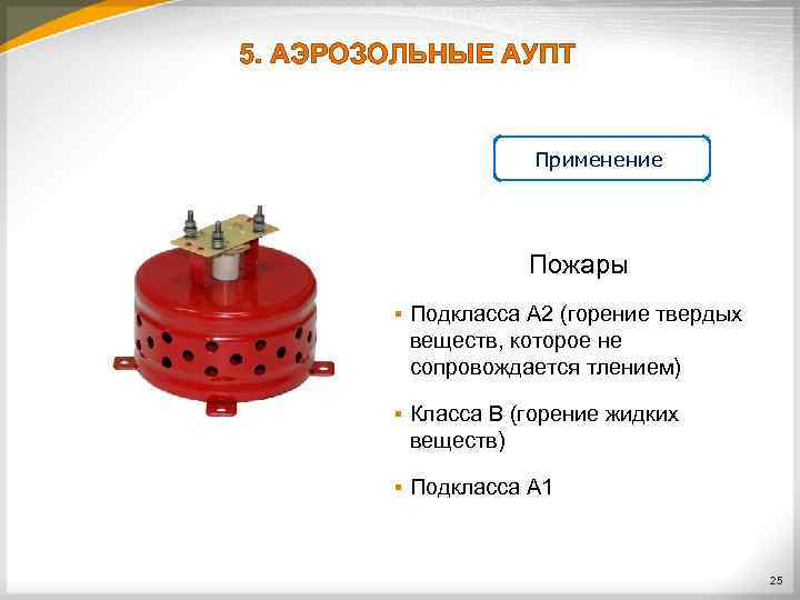 5. АЭРОЗОЛЬНЫЕ АУПТ Применение Пожары § Подкласса А 2 (горение твердых веществ, которое не
