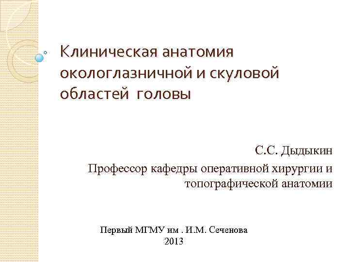 Клиническая анатомия окологлазничной и скуловой областей головы С. С. Дыдыкин Профессор кафедры оперативной хирургии