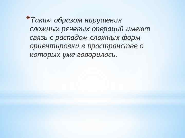 *Таким образом нарушения сложных речевых операций имеют связь с распадом сложных форм ориентировки в