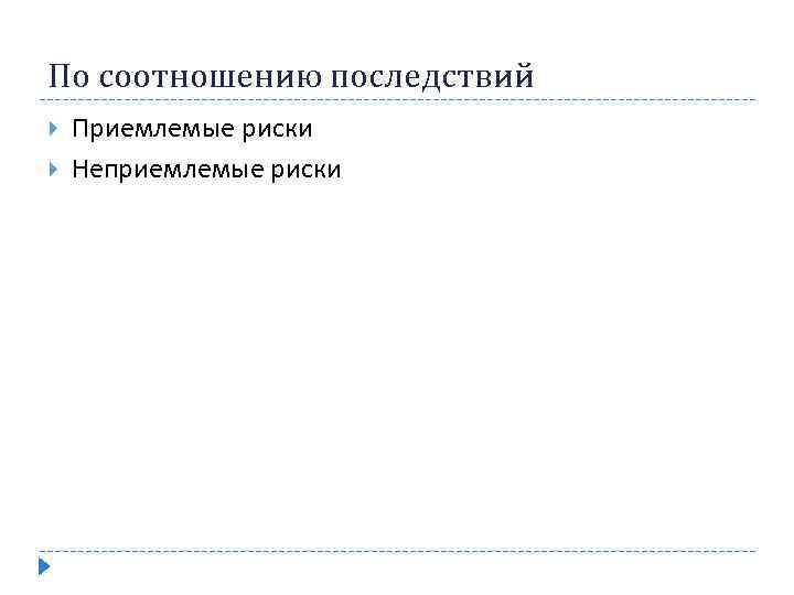 По соотношению последствий Приемлемые риски Неприемлемые риски 