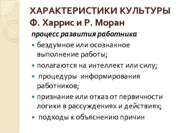 ХАРАКТЕРИСТИКИ КУЛЬТУРЫ Ф. Харрис и Р. Моран процесс развития работника бездумное или осознанное выполнение