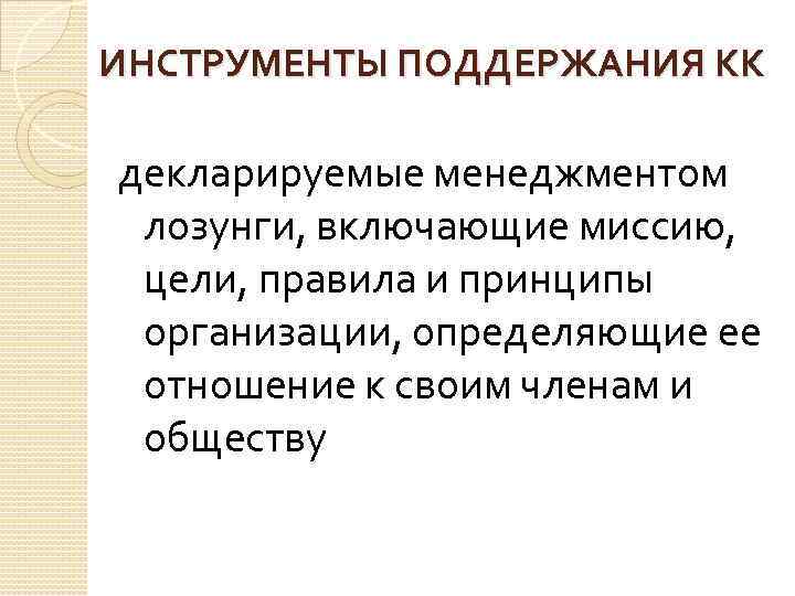 ИНСТРУМЕНТЫ ПОДДЕРЖАНИЯ КК декларируемые менеджментом лозунги, включающие миссию, цели, правила и принципы организации, определяющие