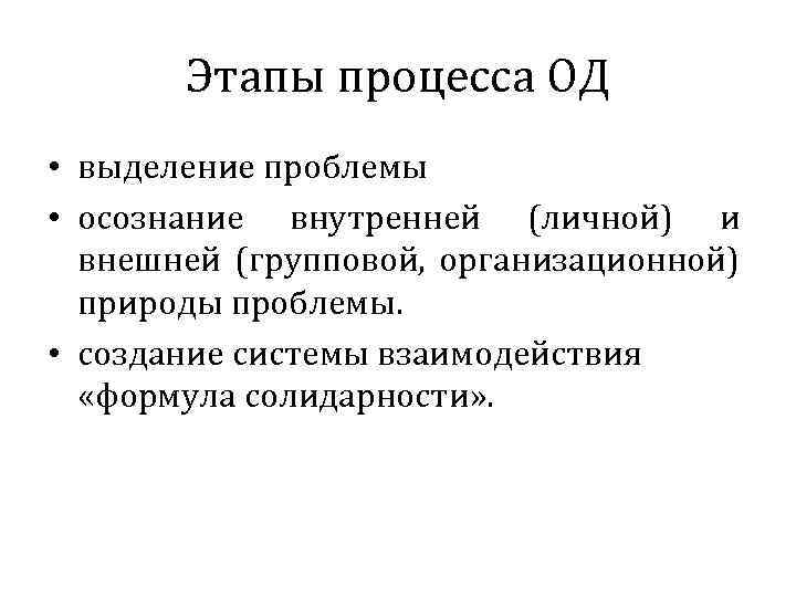 Этапы процесса ОД • выделение проблемы • осознание внутренней (личной) и внешней (групповой, организационной)