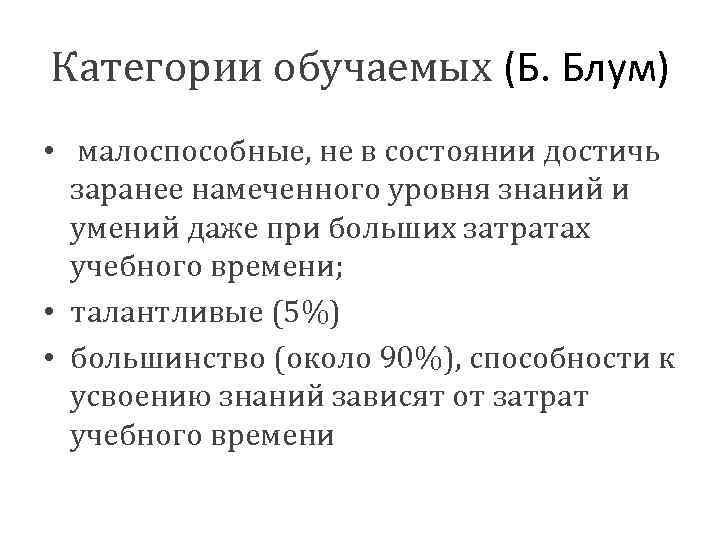 Категории обучаемых (Б. Блум) • малоспособные, не в состоянии достичь заранее намеченного уровня знаний