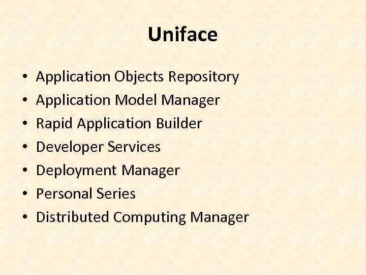 Uniface • • Application Objects Repository Application Model Manager Rapid Application Builder Developer Services