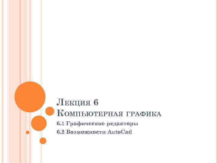 ЛЕКЦИЯ 6 КОМПЬЮТЕРНАЯ ГРАФИКА 6. 1 Графические редакторы 6. 2 Возможности Auto. Cad 